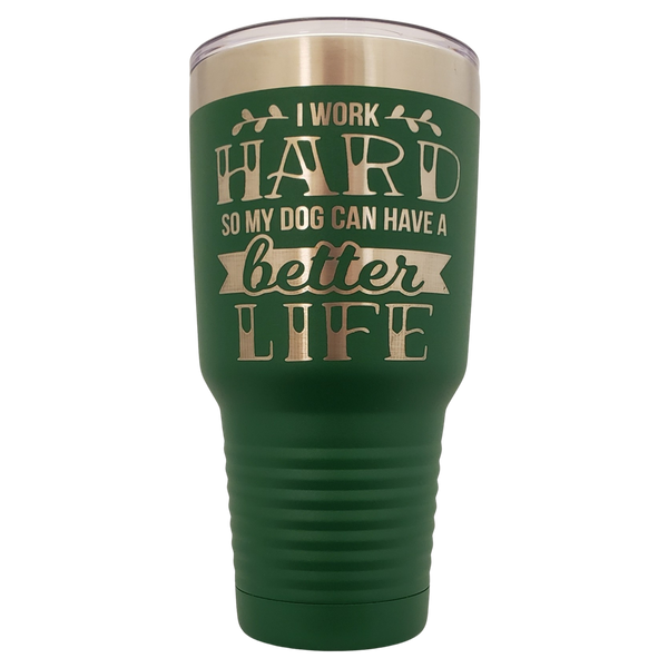 30 oz I work so hard so my dog can have a better life Tumbler